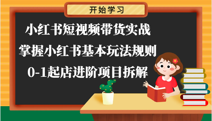 小红书的短视频卖货实战演练-把握小红书的基本上游戏玩法标准，0-1出单升阶新项目拆卸-中创网_分享中创网创业资讯_最新网络项目资源-中创网_专注互联网创业,项目资源整合