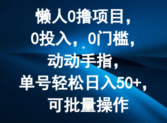 懒人0撸项目，0投入，0门槛，动动手指，单号轻松日入50+，可批量操作-中创网_专注互联网创业,项目资源整合