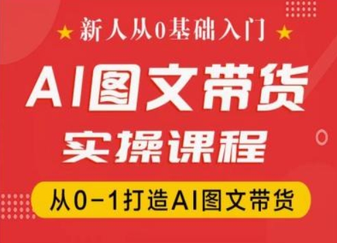 新人从0基础入门，抖音AI图文带货实操课程，从0-1打造AI图文带货-中创网_专注互联网创业,项目资源整合