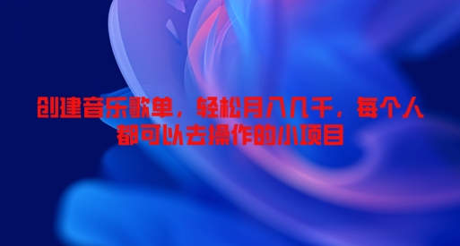 创建音乐歌单，轻松月入几千，每个人都可以去操作的小项目-中创网_专注互联网创业,项目资源整合