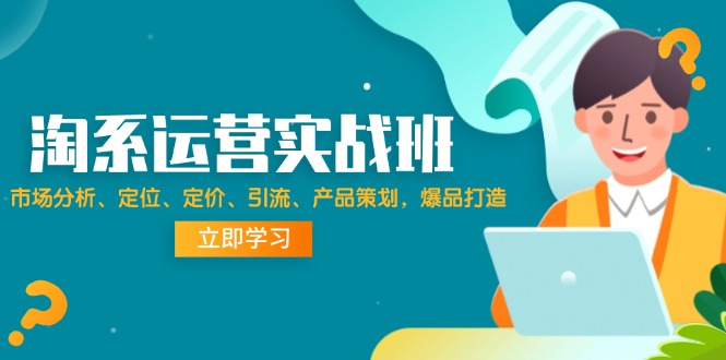 （12186期）淘系运营实战班：市场分析、定位、定价、引流、产品策划，爆品打造-中创网_专注互联网创业,项目资源整合