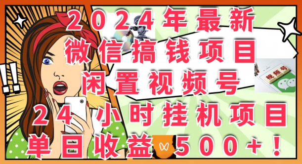 2024年最新微信弄钱新项目，闲置不用微信视频号24钟头挂JI新项目：单日盈利多张-中创网_专注互联网创业,项目资源整合