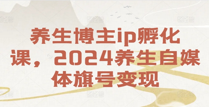 健康养生时尚博主ip卵化课，2024健康养生自媒体平台幌子转现-中创网_专注互联网创业,项目资源整合