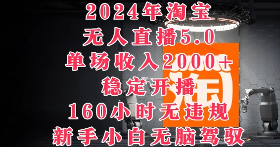 2024年淘宝无人直播5.0，单场收入2k+，稳定开播160小时无违规，新手小白无脑驾驭-中创网_专注互联网创业,项目资源整合