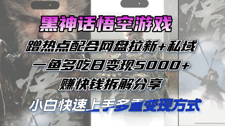 （12271期）黑神话悟空游戏蹭热点配合网盘拉新+私域，一鱼多吃日变现5000+赚快钱拆…-中创网_专注互联网创业,项目资源整合