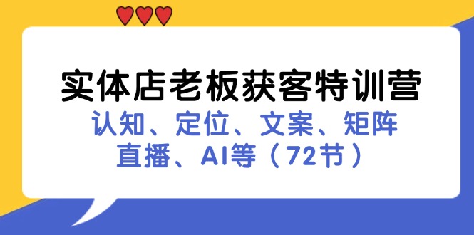 （11991期）实体店老板获客特训营：认知、定位、文案、矩阵、直播、AI等（72节）-中创网_专注互联网创业,项目资源整合