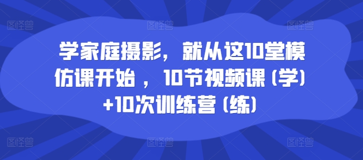学家庭摄影，便从这10堂效仿课逐渐 ，10节视频课程(学) 10次夏令营(练)-中创网_专注互联网创业,项目资源整合