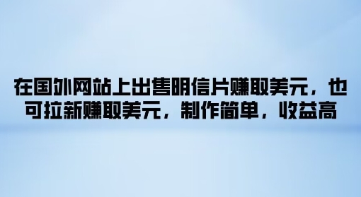 在海外网站上售卖名信片获得美金，也可以引流获得美金，制作简单，利润高-中创网_专注互联网创业,项目资源整合