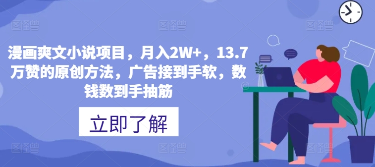 漫画作品爽文小说新项目，月入2W ，13.7万赞的原创方式，guang告接到手软，数钱数到手抽筋-中创网_专注互联网创业,项目资源整合