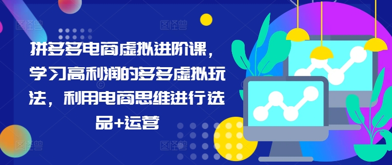 拼多多电商虚似升阶课，学习高盈利的多多的虚似游戏玩法，运用电商思维开展选款 经营-中创网_专注互联网创业,项目资源整合