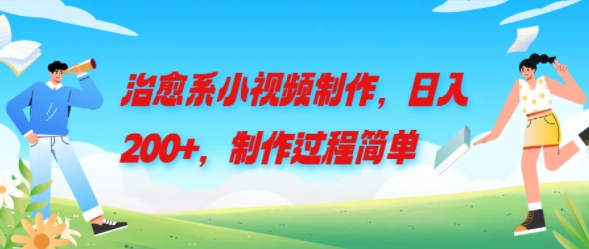 治愈系小视频制作，日入200+，制作过程简单-中创网_专注互联网创业,项目资源整合