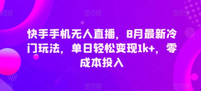 快手手机无人直播，8月全新小众游戏玩法，单日轻轻松松转现1k ，零成本资金投入-中创网_专注互联网创业,项目资源整合