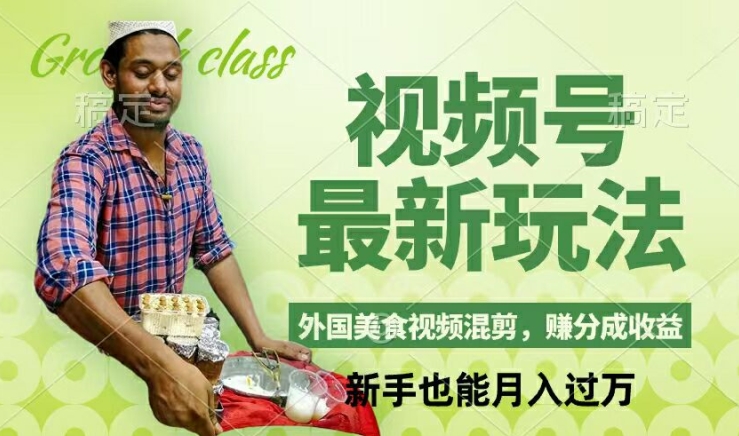 视频号新玩法，外国美食视频混剪，撸分成计划收益，视频制作简单，轻松月入过万【揭秘】-中创网_专注互联网创业,项目资源整合