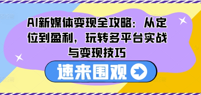 AI互联网媒体转现攻略大全：从查找到赢利，轻松玩全平台实战演练与转现方法-中创网_专注互联网创业,项目资源整合