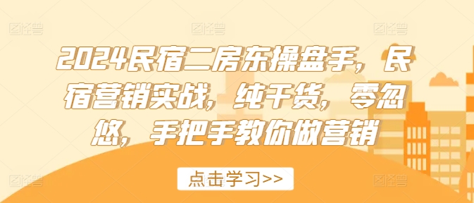 2024民宿客栈二房东股票操盘手，民宿客栈营销创新，干货分享，零坑骗，教你如何做品牌营销-中创网_专注互联网创业,项目资源整合