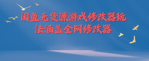 闲鱼平台无货源电商游戏辅助器游戏玩法包含各大网站存档修改器-中创网_专注互联网创业,项目资源整合