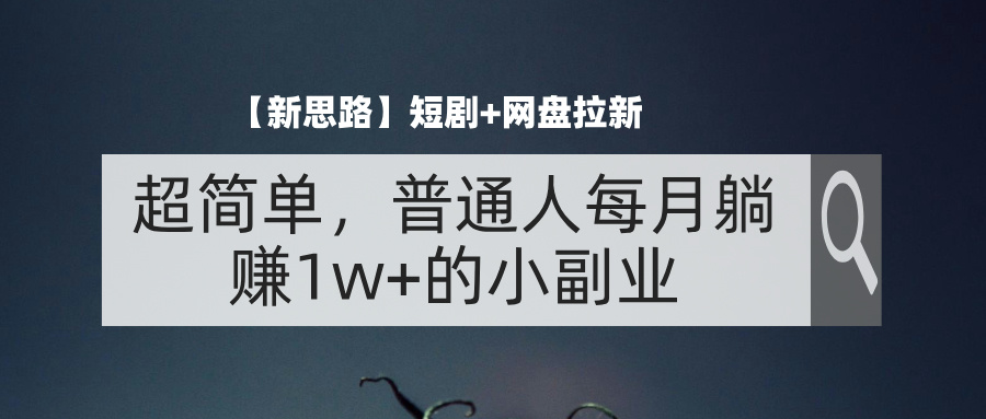（11980期）【新思路】短剧+网盘拉新，超简单，普通人每月躺赚1w+的小副业-中创网_专注互联网创业,项目资源整合