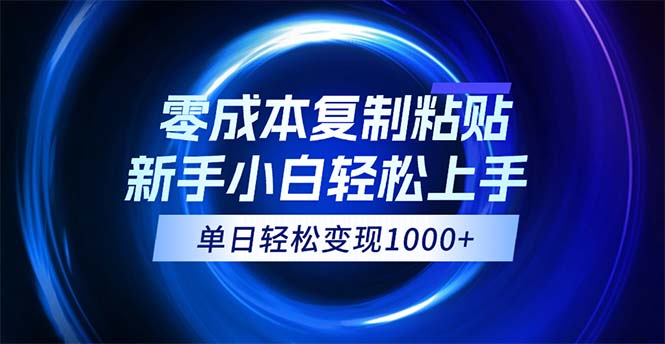 （12121期）0成本复制粘贴，小白轻松上手，无脑日入1000+，可批量放大-中创网_专注互联网创业,项目资源整合