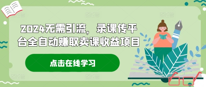 2024无需引流，录课传平台全自动赚取卖课收益项目-中创网_专注互联网创业,项目资源整合