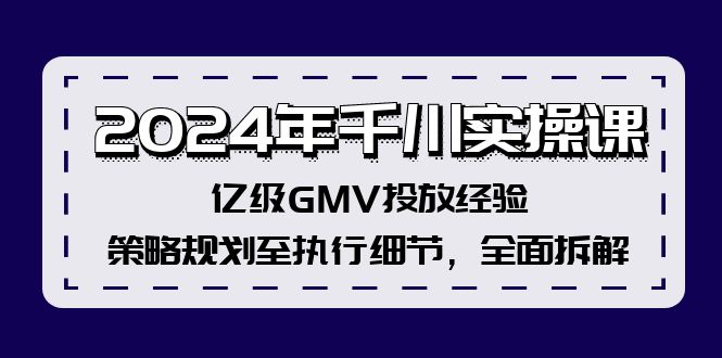 2024年巨量千川实操课，数亿级GMV推广工作经验，策略规划至执行细节，全方位拆卸-中创网_专注互联网创业,项目资源整合