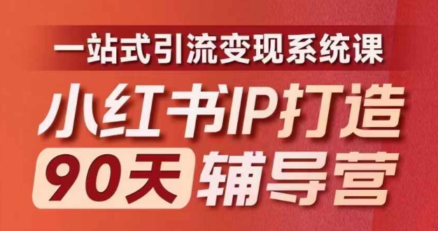 小红书IP打造90天辅导营(第十期)​内容全面升级，一站式引流变现系统课-中创网_专注互联网创业,项目资源整合