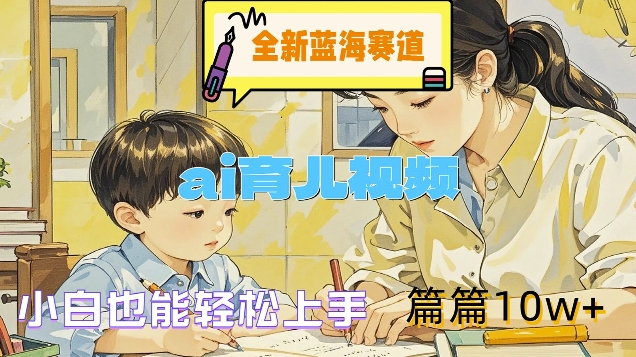 全新升级瀚海跑道-ai育儿视频，新手也可以快速上手，每篇10w 【揭密】-中创网_专注互联网创业,项目资源整合