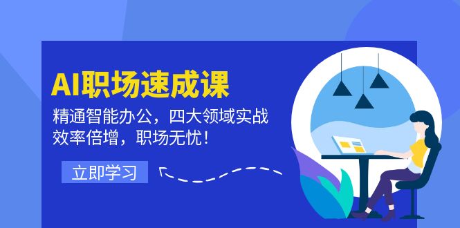 AI初入职场速成课：熟练在线办公，四大领域实战演练，高效率增长，初入职场安心！-中创网_专注互联网创业,项目资源整合
