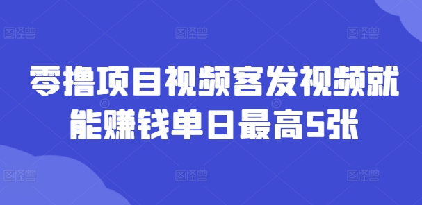零撸新项目短视频客上传视频也能赚钱单日最大5张-中创网_专注互联网创业,项目资源整合