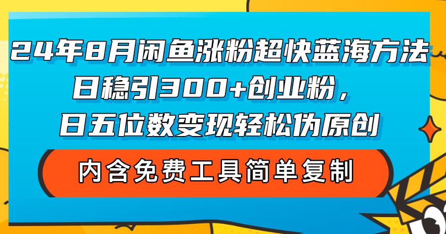 （12176期）24年8月闲鱼涨粉超快蓝海方法！日稳引300+创业粉，日五位数变现，轻松…-中创网_专注互联网创业,项目资源整合