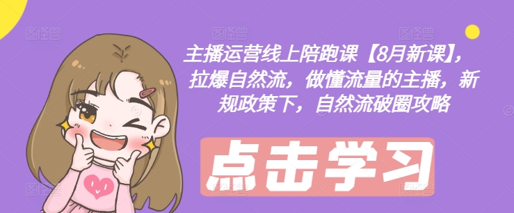 主播运营网上陪跑课【8月新授课】，拉爆自然流，做懂总流量的网红，最新政策制度下，自然流出圈攻略大全-中创网_专注互联网创业,项目资源整合