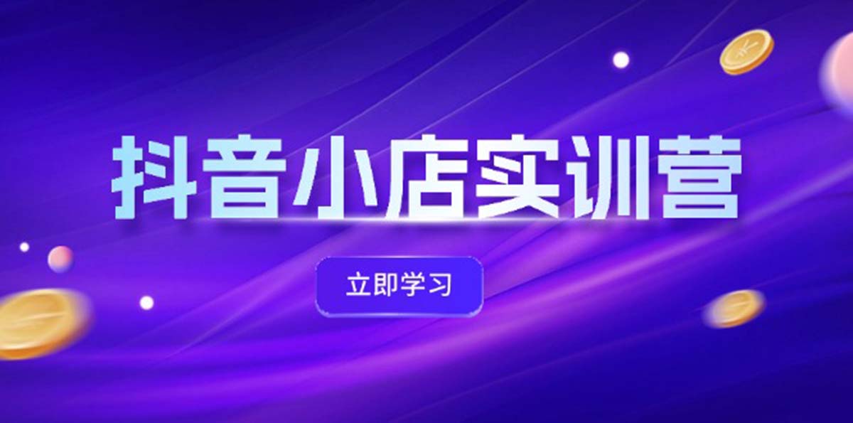 （12199期）抖音小店最新实训营，提升体验分、商品卡 引流，投流增效，联盟引流秘籍-中创网_专注互联网创业,项目资源整合