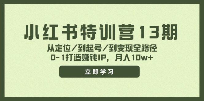 （11963期）小红书特训营13期，从定位/到起号/到变现全路径，0-1打造赚钱IP，月入10w+-中创网_专注互联网创业,项目资源整合