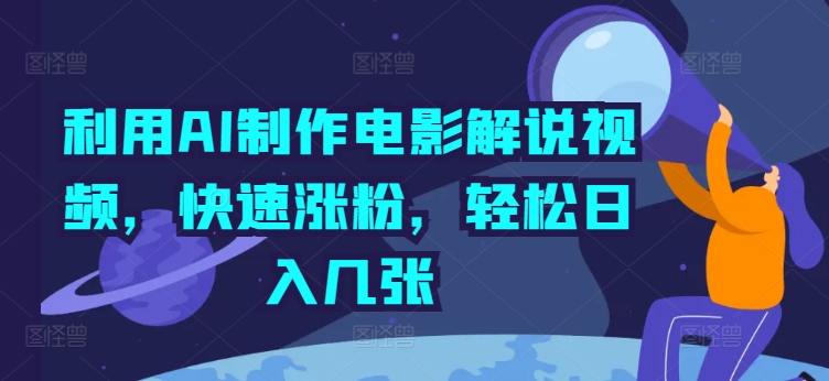 利用AI制作电影解说视频，快速涨粉，轻松日入几张-番茄副业网