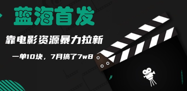 蓝海首发，靠电影资源暴力拉新，一单10块，7月搞了7w8-中创网_专注互联网创业,项目资源整合