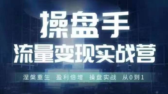操盘手流量实战变现营6月28-30号线下课，涅槃重生 盈利倍增 操盘实战 从0到1-中创网_专注互联网创业,项目资源整合