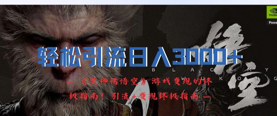 轻轻松松引流方法日入3k，《黑神话悟空》游戏变现的最终手册!引流方法 转现最终手册-中创网_专注互联网创业,项目资源整合