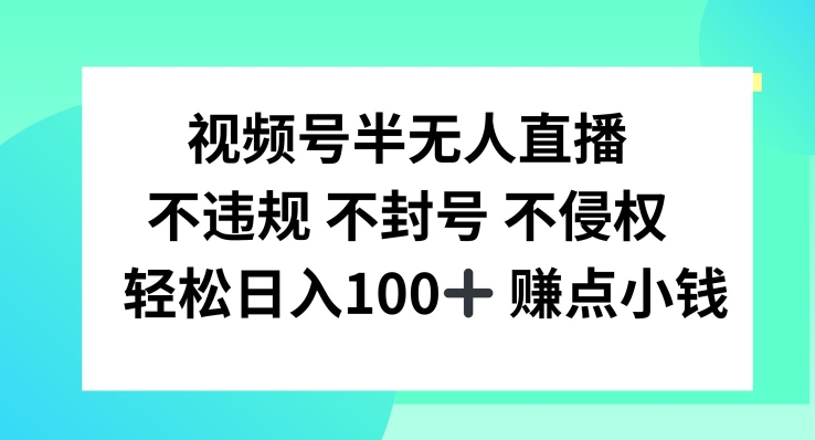 微信视频号半无人直播，不违规防封号，轻轻松松日入100 【揭密】-中创网_专注互联网创业,项目资源整合