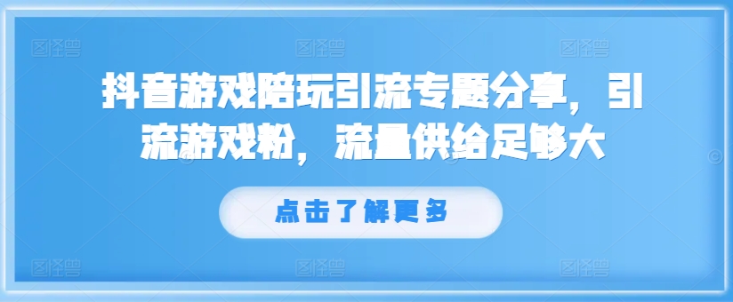 抖音游戏游戏陪玩引流方法专题分享，引流方法手机游戏粉，总流量提供够大-中创网_专注互联网创业,项目资源整合