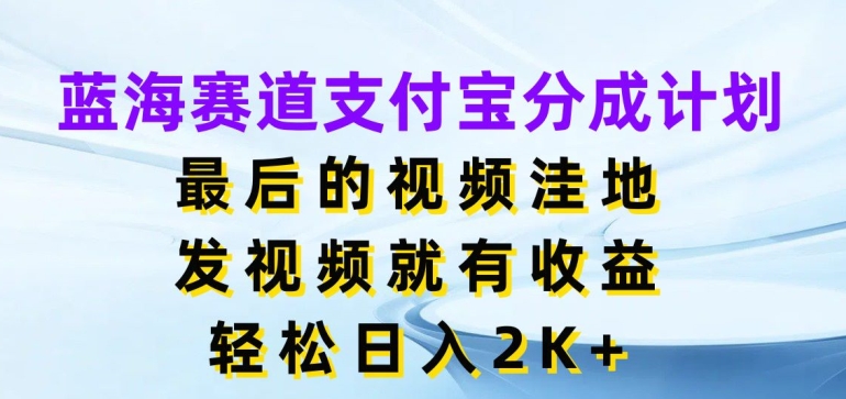 蓝海赛道支付宝分成计划，最后的视频洼地，发视频就有收益，日入2K+-中创网_专注互联网创业,项目资源整合