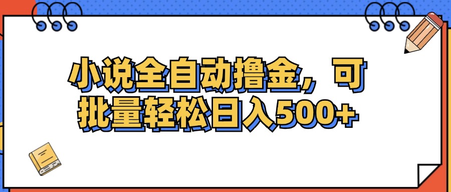 （12244期）小说全自动撸金，可批量日入500+-中创网_专注互联网创业,项目资源整合