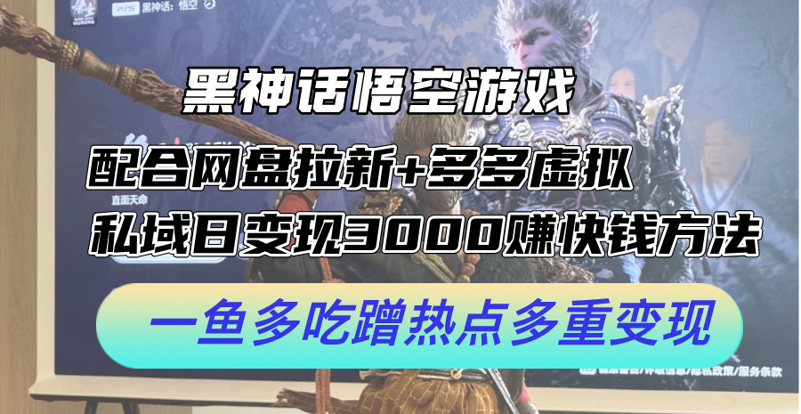 黑神话悟空手机游戏相互配合百度云盘引流 多多的虚似 公域日转现3k 快速赚钱方式，一鱼多吃借势营销多种转现【揭密】-中创网_专注互联网创业,项目资源整合