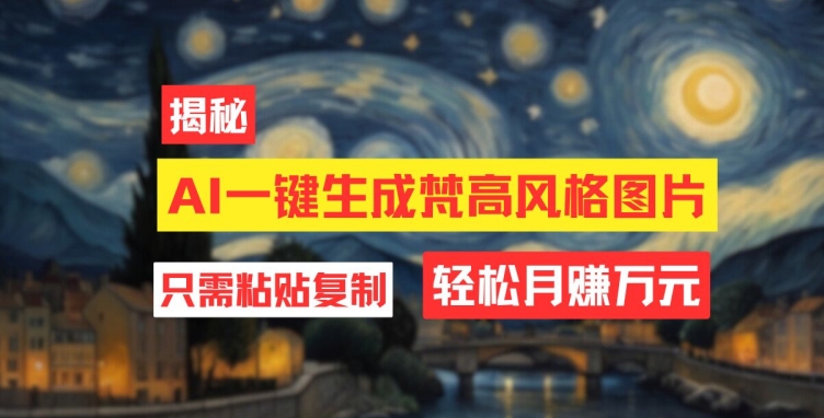 用AI专用工具形成梵高作品风格图片，月入了万只需简单两步-中创网_专注互联网创业,项目资源整合