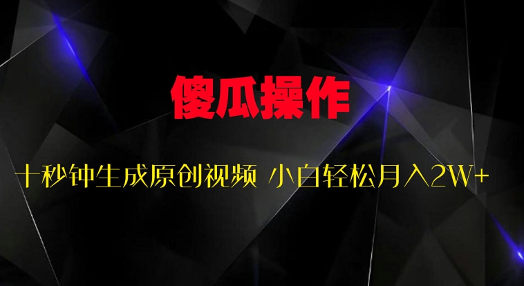 傻瓜式操作，十秒钟生成原创视频 小白轻松月入2W+-中创网_专注互联网创业,项目资源整合