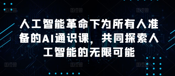 人工智能革命下为所有人准备的AI通识课，共同探索人工智能的无限可能-中创网_专注互联网创业,项目资源整合
