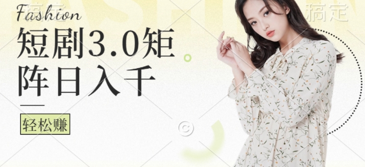 短剧3.0矩阵玩法，超简单，普通人每天可以收入1k+-中创网_专注互联网创业,项目资源整合