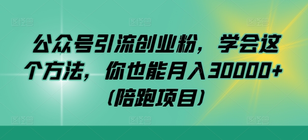 公众号引流创业粉，学会这个方法，你也能月入30000+ (陪跑项目)-中创网_专注互联网创业,项目资源整合