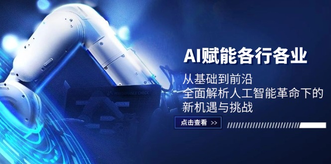 AI赋能各行各业：从基础到前沿，全面解析人工智能革命下的新机遇与挑战-中创网_专注互联网创业,项目资源整合