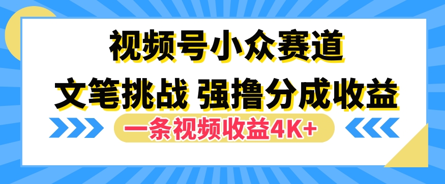 视频号新赛道之文笔挑战，强撸分成收益，一条视频赚了4K+-中创网_专注互联网创业,项目资源整合