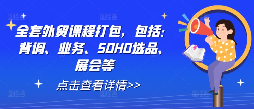 全套外贸课程打包，包括：背调、业务、SOHO选品、展会等-中创网_专注互联网创业,项目资源整合