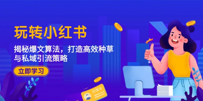 玩转小红书：揭秘爆文算法，打造高效种草与私域引流策略-中创网_专注互联网创业,项目资源整合
